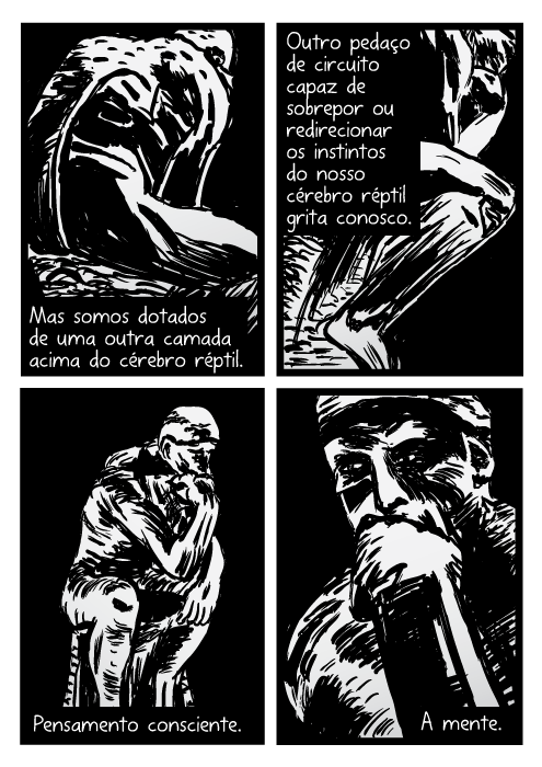 Eles Vivem estátua cartoon. Mas somos dotados de uma outra camada acima do cérebro réptil. Outro pedaço de circuito capaz de sobrepor ou redirecionar os instintos do nosso cérebro réptil grita com nós. Pensamento consciente. A mente.