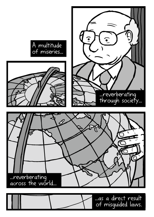 Milton Friedman cartoon. Large globe North America map drawing. A multitude of miseries... ...reverberating through society... ...reverberating across the world... ...as a direct result of misguided laws.