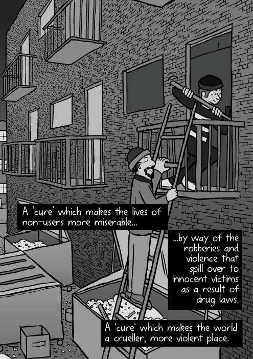 Urban robbery drawing. Cartoon burglars climbing ladder. Crow bar break and enter. A 'cure' which makes the lives of non-users more miserable... ...by way of the robberies and violence that spill over to innocent victims as a result of drug laws. A 'cure' which makes the world a crueller, more violent place.