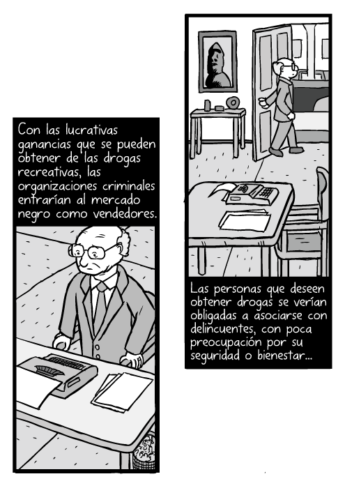 Caricatura de un hombre parado sobre una silla. Dibujo de Milton Friedman. Con las lucrativas ganancias que se pueden obtener de las drogas recreativas, las organizaciones criminales entrarían al mercado negro como vendedores. Las personas que deseen obtener drogas se verían obligadas a asociarse con delincuentes, con poca preocupación por su seguridad o bienestar...