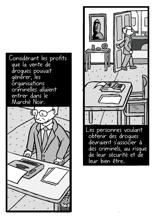 Dessin de Milton Friedman se levant de son bureau. Considérant les profits que la vente de drogues pouvait générer, les organisations criminelles allaient entrer dans le Marché Noir. les personnes voulant obtenir des drogues devraient s'associer à des criminels, au risque de leur sécurité et de leur bien être,..