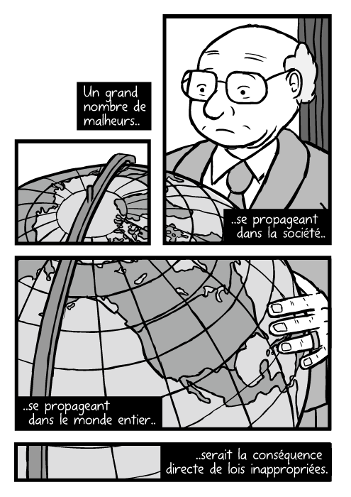 Un dessin de Milton Friedman contemplant un grand globe terrestre. On voit l'Amérique du Nord. Un grand nombre de malheurs.. ..se propageant dans la société.. ..se propageant dans le monde entier.. ..serait la conséquence directe de lois inappropriées.