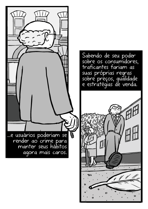 Cartum de Milton Firedman. Homem andando pela rua visto de ângulo inferior. ...e usuários poderiam se render ao crime para manter seus hábitos agora mais caros. Sabendo de seu poder sobre os consumidores, traficantes fariam as suas próprias regras sobre preços, qualidade e estratégias de venda.