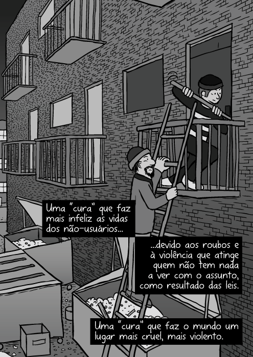 Desenho assalto urbano. Cartum assaltantos subindo escada. Assalto Pé-de-cabra. Uma “cura” que faz mais infeliz as vidas dos não-usuários...devido aos roubos e à violência que atinge quem não tem nada a ver com o assunto, como resultado das leis. Uma “cura” que faz o mundo um lugar mais cruel, mais violento.