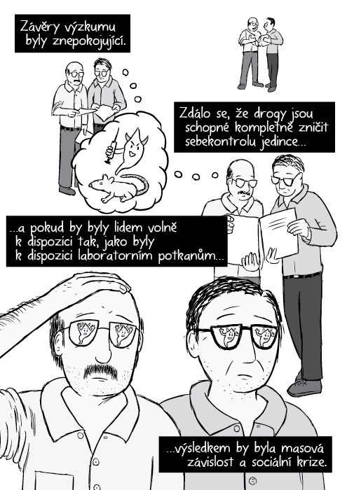 Komiks vědci si porovnávají poznámky. Zneklidněná vědecká pracovnice s papírem. Závěry výzkumu byly znepokojující. Zdálo se, že drogy jsou schopné kompletně zničit sebekontrolu jedince… …a pokud by byly lidem volně k dispozici tak, jako byly k dispozici laboratorním potkanům… …výsledkem by byla masová závislost a sociální krize.