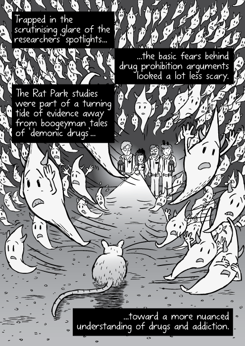 Cartoon ghosts demons flying away from bright light. Trapped in the scrutinising glare of the researchers’ spotlights...the basic fears behind drug prohibition arguments looked a lot less scary. The Rat Park studies were part of a turning tide of evidence away from boogeyman tales of ‘demonic drugs’...toward a more nuanced understanding of drugs and addiction.