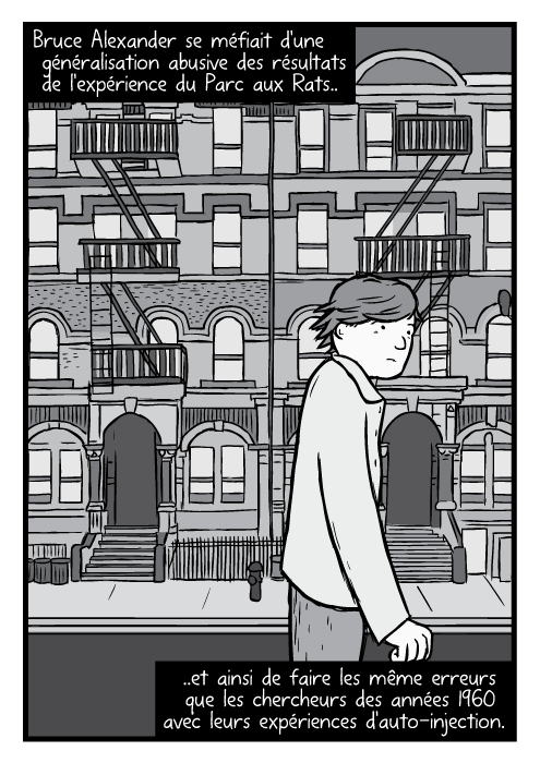 Un dessin de Bruce Alexander marchant dans la rue. Une parodie d'un album de Led Zeppelin VI “Physical Graffiti”. Bruce Alexander se méfiait d'une généralisation abusive des résultats de l'expérience du Parc aux Rats.. ..et ainsi de faire les même erreurs que les chercheurs des années 1960 avec leurs expériences d'auto-injection.