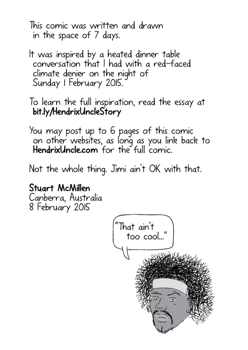 This comic was written and drawn in the space of 7 days. It was inspired by a heated dinner table conversation that I had with a red-faced climate denier on the night of Sunday 1 February 2015. To learn the full inspiration, read the 'making of' essay.