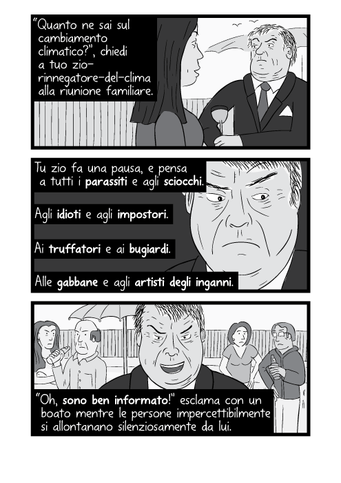 “Quanto ne sai sul cambiamento climatico?”, chiedi a tuo zio-rinnegatore-del-clima alla riunione familiare. Tu zio fa una pausa, e pensa a tutti i parassiti e agli sciocchi. Agli idioti e agli impostori. Ai truffatori e ai bugiardi. Alle gabbane e agli artisti degli inganni.