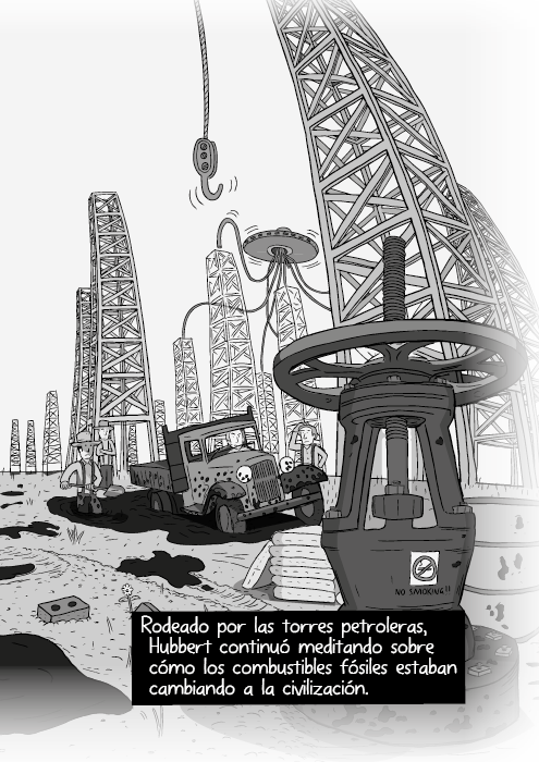 Tira cómica blanco y negro de una torre perforadora de petróleo. Historieta de panorama de yacimiento petrolero. Rodeado por las torres petroleras, Hubbert continuó meditando sobre cómo los combustibles fósiles estaban cambiando a la civilización.