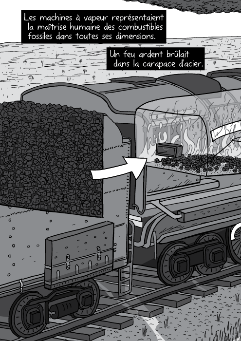 Un éclaté de l'anatomie d'une locomotive en BD. Un dessin en noir et blanc d'un tender à charbon. Les machines à vapeur représentaient la maîtrise humaine des combustibles fossiles dans toutes ses dimensions. Un feu ardent brûlait dans la carapace d'acier.