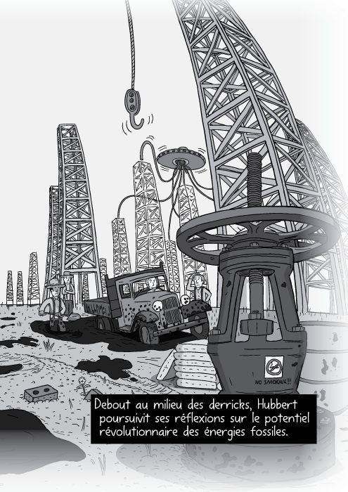 Dessin en noir et blanc de derricks.Un panorama en BD de champs pétroliers. Debout au milieu des derricks, Hubbert poursuivit ses réflexions sur le potentiel révolutionnaire des énergies fossiles.