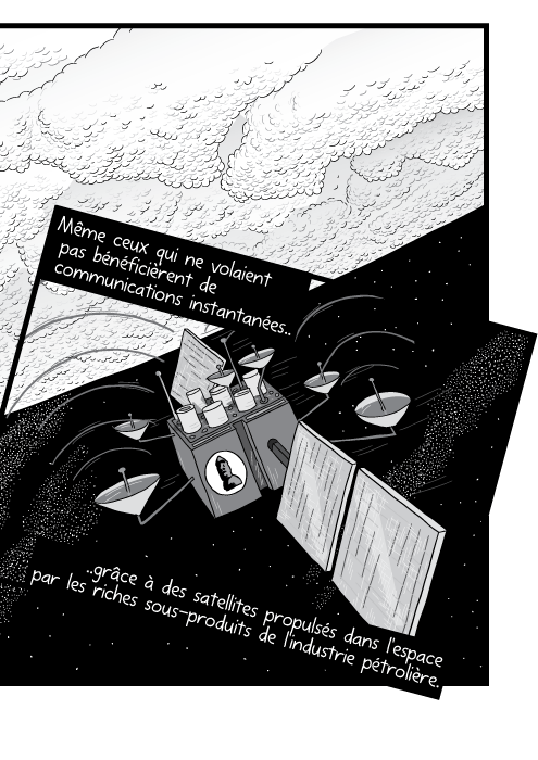 Dessin en noir un blanc d'un satellite autour de la terre. Même ceux qui ne volaient pas bénéficièrent de communications instantanées grâce à des satellites propulsés dans l'espace par les riches sous-produits de l'industrie pétrolière.