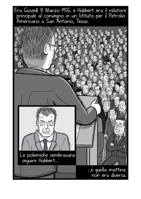 Era Giovedì 8 Marzo 1956, e Hubbert era il relatore principale al convegno in un Istituto per il Petrolio Americano a San Antonio, Texas. Le polemiche sembravano seguire Hubbert e quella mattina non era diversa.