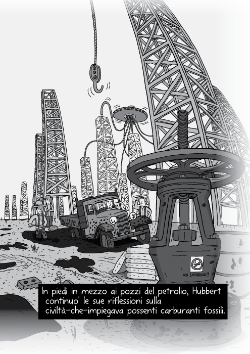 In piedi in mezzo ai pozzi del petrolio, Hubbert continuo' le sue riflessioni sulla civiltà-che-impiegava possenti carburanti fossili.