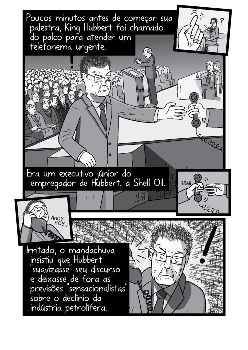 Desenho cartum lateral palco de conferência. Poucos minutos antes de começar sua palestra, King Hubbert foi chamado do palco para atender um telefonema urgente. Era um executivo júnior do empregador de Hubbert, a Shell Oil. Irritado, o mandachuva insistiu que Hubbert 