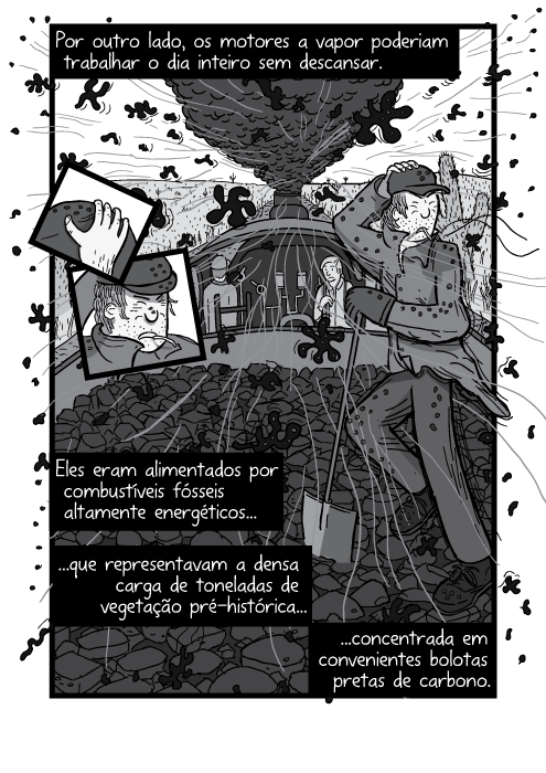 Cartum homem em pé no vagão de carvão, enquanto locomotiva a vapor anda. Por outro lado, os motores a vapor poderiam trabalhar o dia inteiro sem descansar. Eles eram alimentados por combustíveis fósseis altamente energéticos que representavam a densa carga de toneladas de vegetação pré-histórica concentrada em convenientes bolotas pretas de carbono.