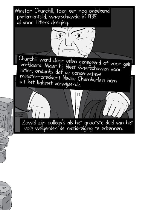 Winston Churchill, toen een nog onbekend parlementslid, waarschuwde in 1935 al voor Hitlers dreiging. Churchill werd door velen genegeerd of voor gek verklaard. Maar hij bleef waarschuwen voor Hitler, ondanks dat de conservatieve minister-president Neville Chamberlain hem uit het kabinet verwijderde. Zowel zijn collega’s als het grootste deel van het volk weigerden de nazidreiging te erkennen.