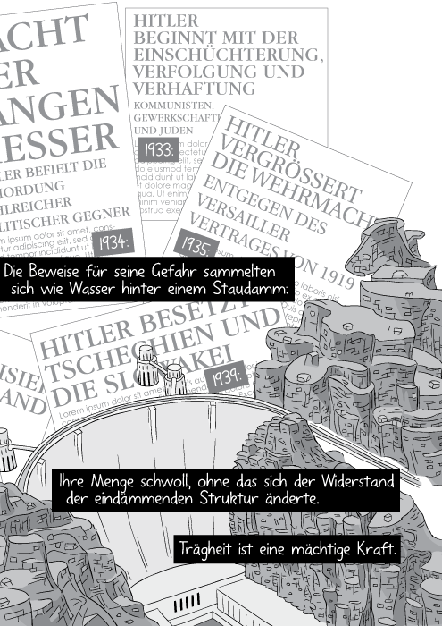 Die Beweise für seine Gefahr sammelten sich wie Wasser hinter einem Staudamm: Ihre Menge schwoll ohne das sich der Widerstand der eindämmenden Struktur änderte. Trägheit ist eine mächtige Kraft.