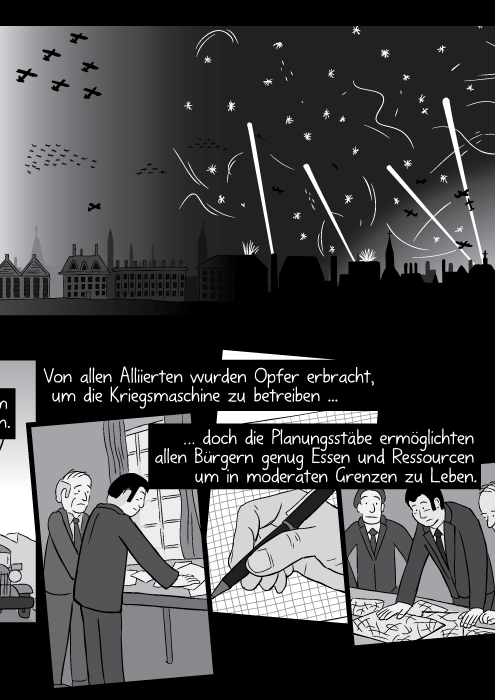 Von allen Alliierten wurden Opfer erbracht um die Kriegsmaschine zu betreiben ... doch die Planungsstäbe ermöglichten allen Bürgern genug Essen und Ressourcen um in moderaten Grenzen zu Leben.