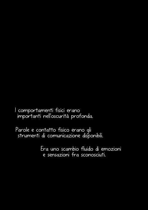 I comportamenti fisici erano importanti nell'oscurità profonda. Parole e contatto fisico erano gli strumenti di comunicazione disponibili. Era uno scambio fluido di emozioni e sensazioni fra sconosciuti.