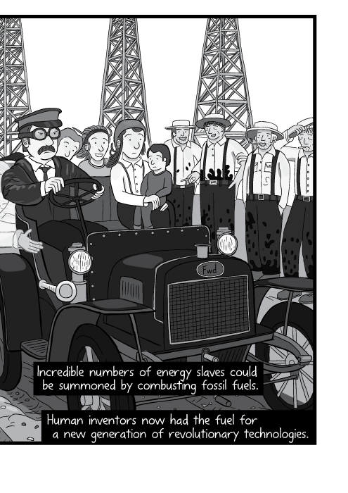 Incredible numbers of energy slaves could be summoned by combusting fossil fuels. Human inventors now had the fuel for a new generation of revolutionary technologies.