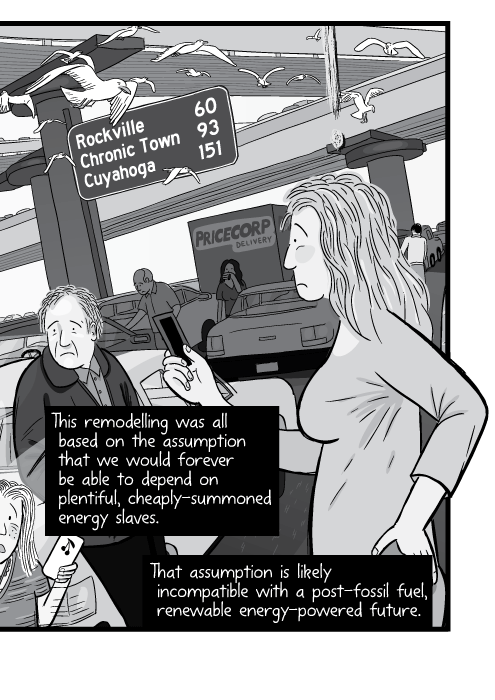 Worried people stuck in traffic jam, checking phone. This remodelling was all based on the assumption that we would forever be able to depend on plentiful, cheaply-summoned energy slaves. That assumption is likely incompatible with a post-fossil fuel, renewable energy-powered future.