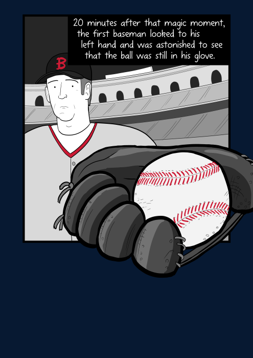 Close up of baseball player looking at a ball in baseball glove - cartoon. 20 minutes after that magic moment, the first baseman looked to his left hand and was astonished to see that the ball was still in his glove.