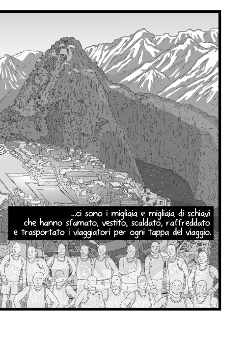 ...ci sono i migliaia e migliaia di schiavi che hanno sfamato, vestito, scaldato, raffreddato e trasportato i viaggiatori per ogni tappa del viaggio.