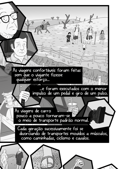 As viagens confortáveis foram feitas sem que o viajante fizesse qualquer esforço e foram executados com o menor impulso de um pedal e giro de um pulso. As viagens de carro pouco a pouco tornaram-se o meio de transporte padrão normal. Cada geração sucessivamente foi se divorciando de transportes movidos a músculos, como caminhadas, ciclismo e cavalos.