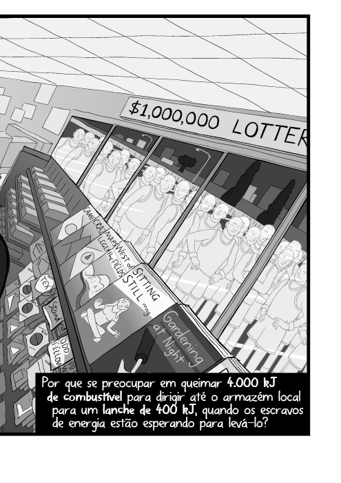 Por que se preocupar em queimar 4.000 kJ de combustível para dirigir até o armazém local para um lanche de 400 kJ, quando os escravos de energia estão esperando para levá-lo?