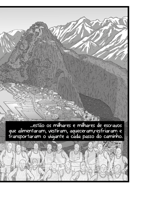 ...estão os milhares e milhares de escravos que alimentaram, vestiram, aqueceram, resfriaram e transportaram o viajante a cada passo do caminho.