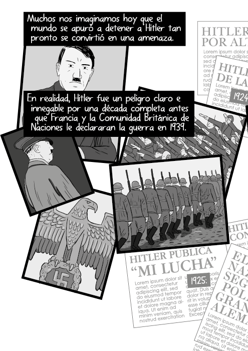 Muchos nos imaginamos hoy que el mundo se apuró a detener a Hitler tan pronto se convirtió en una amenaza. En realidad, Hitler fue un peligro claro e innegable por una década completa antes que Francia y la Comunidad Británica de Naciones le declararan la guerra en 1939.