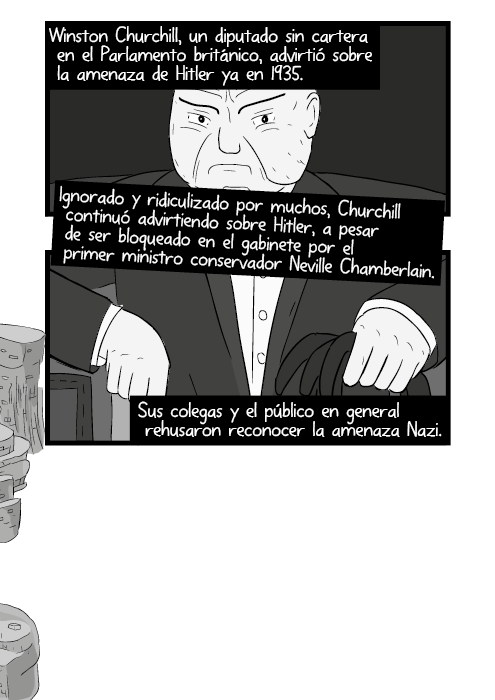 Winston Churchill, un diputado sin cartera en el Parlamento británico, advirtió sobre la amenaza de Hitler ya en 1935. Ignorado y ridiculizado por muchos, Churchill continuó advirtiendo sobre Hitler, a pesar de ser bloqueado en el gabinete por el primer ministro conservador Neville Chamberlain. Sus colegas y el público en general rehusaron reconocer la amenaza Nazi.