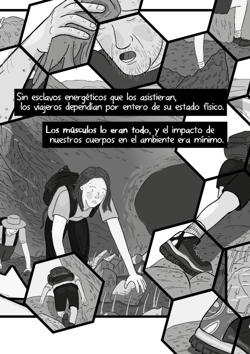 Sin esclavos energéticos que los asistieran, los viajeros dependían por entero de su estado físico. Los músculos lo eran todo, y el impacto de nuestros cuerpos en el ambiente era mínimo.