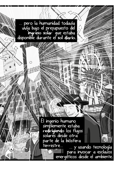 … pero la humanidad todavía vivía bajo el presupuesto del ‘ingreso solar’ que estaba disponible durante el sol diario. El ingenio humano simplemente estaba redirigiendo los flujos solares desde otra parte de la biósfera terrestre y usando tecnología para invocar a esclavos energéticos desde el ambiente. Daily Solar income budget = the amount of solar energy that hits planet Earth each day from the sun.